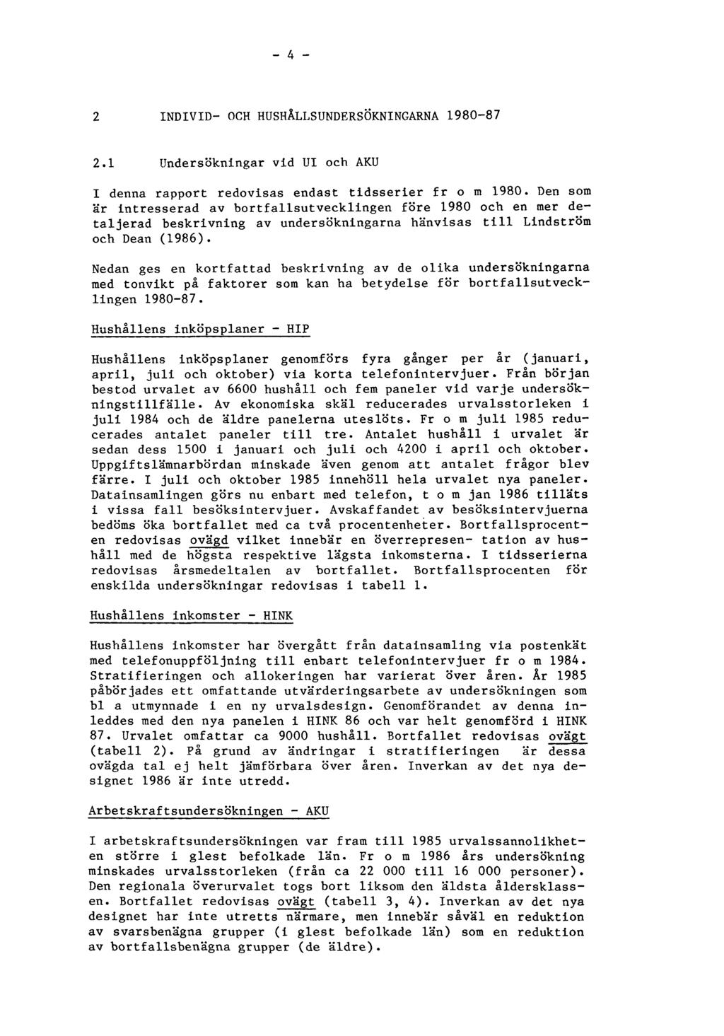 - 4-2 INDIVID- OCH HUSHÅLLSUNDERSÖKNINGARNA 1980-87 2.1 Undersökningar vid UI och AKU I denna rapport redovisas endast tidsserier fr o m 1980.