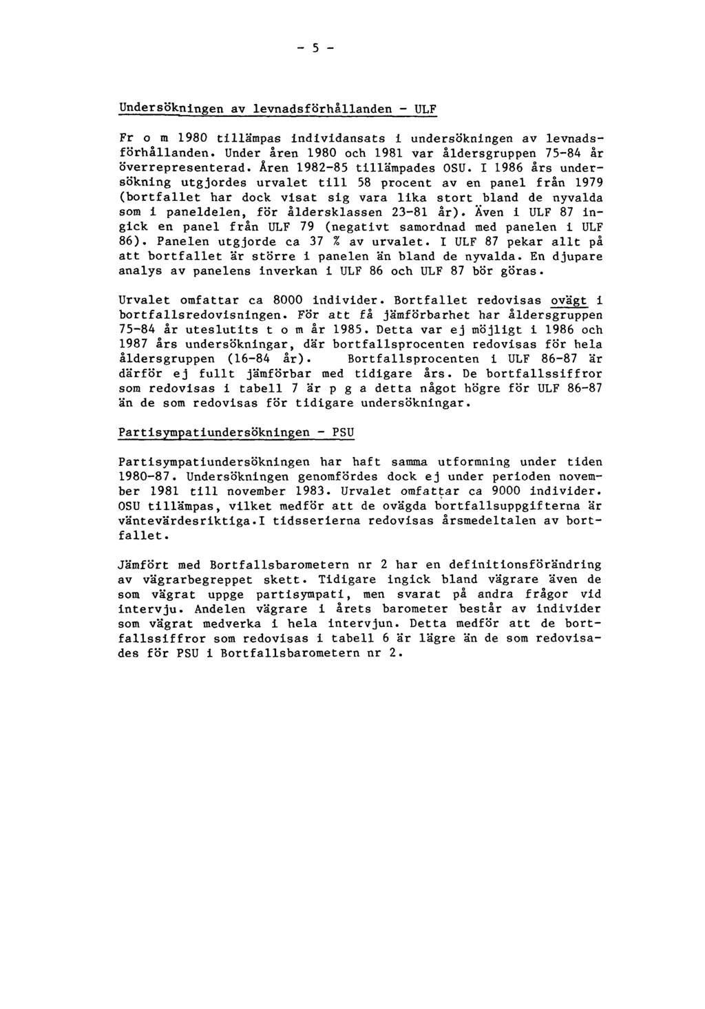 _ 5 - Undersökningen av levnadsförhållanden - ULF Fr o m 1980 tillämpas Individansats i undersökningen av levnadsförhållanden. Under åren 1980 och 1981 var åldersgruppen 75-84 år överrepresenterad.