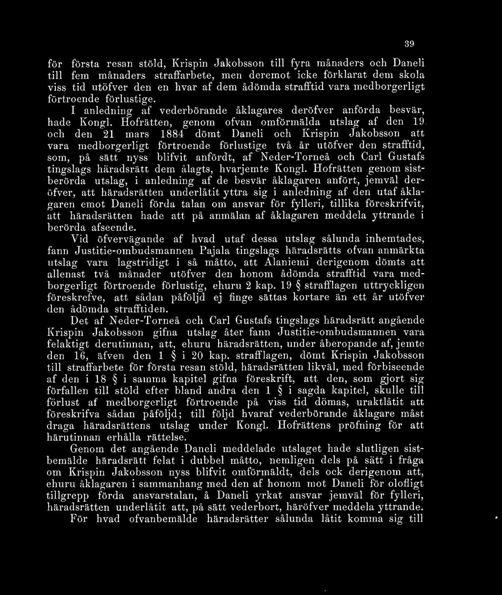 Iiofrätten, genom ofvan omförmälda utslag af den 19 och den 21 mars 1884 dömt Daneli och Krispin Jakobsson att vara medborgerligt förtroende förlustige två år utöfver den strafftid, som, på sätt nyss