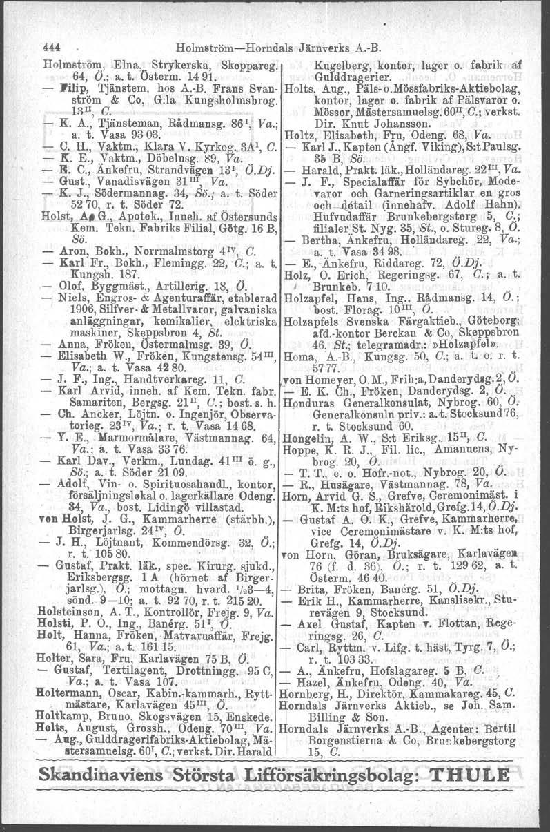I,' 444 Holmströrn-Horndals Järnverks A.-B. Holmström, Elna, Strykerska, Skeppareg. Kugelberg, kontor, lager o. fabrik af 64, O.; a. t. Österm. 1491. Gulddragerier. - :rilip, Tjänstem. hos A.-B. Frans Svan- Holts, Aug.