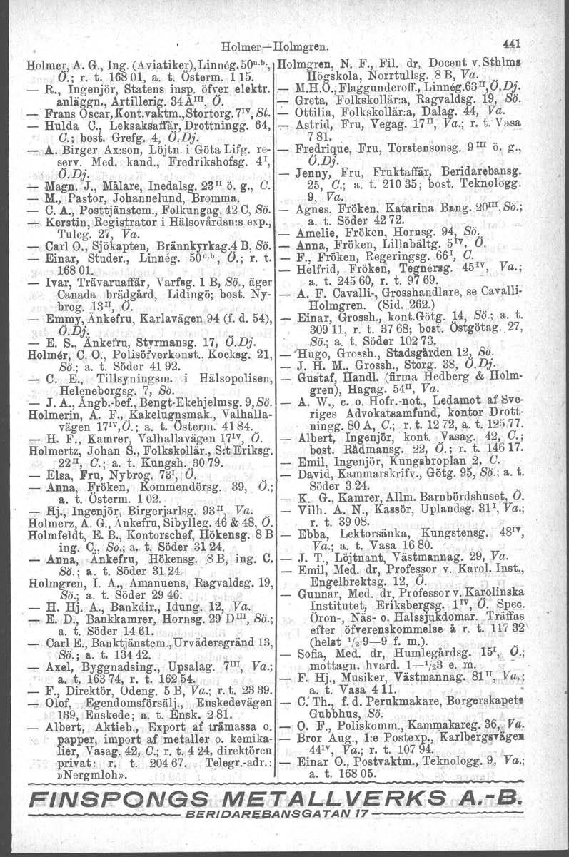 Holmer-v Holmgren. Holmer, A. G., Ing. (A:viatiker),Linneg.50 u b., Holmgren, N. F., Fil. dr, Docent v.stblms O.; r. t. 16801, a. t. Österm. 115. Högskola, Norrtullag. 8 B, Va.