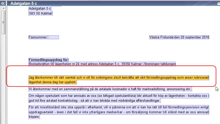 Jag återkommer med anledning av vårt samtal (alternativ: med anledning av din/er skriftliga uppsägning av förmedlingsuppdraget) och bekräftar att uppdraget upphör omedelbart (alternativ: upphör tio