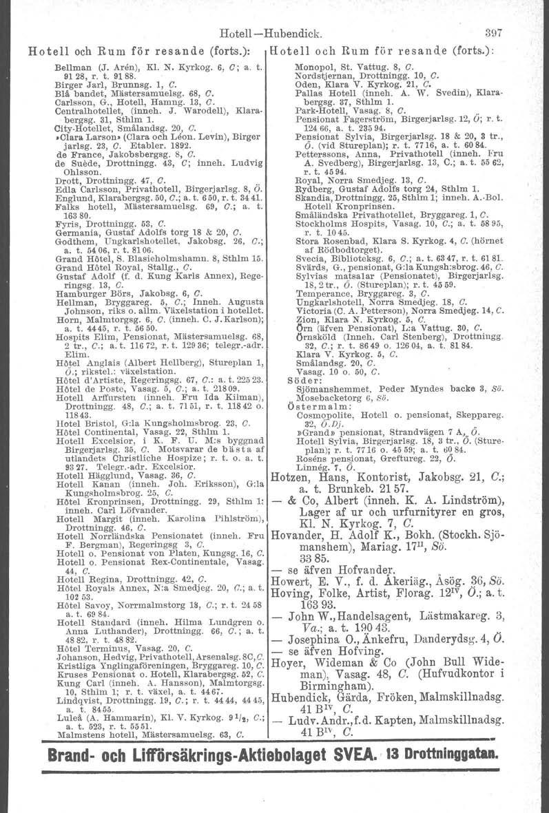 Hotell Hrrbendick. 397 Hotell och Rum för resande (forts.): Hotell och Rum för r e s a n d e (forts.): Bellman (J. Aren), Kl. N. Kyrkog. 6, G; a. t. 91 28, r. t. 9188. Birger Jarl, Brunnsg. 1, C.