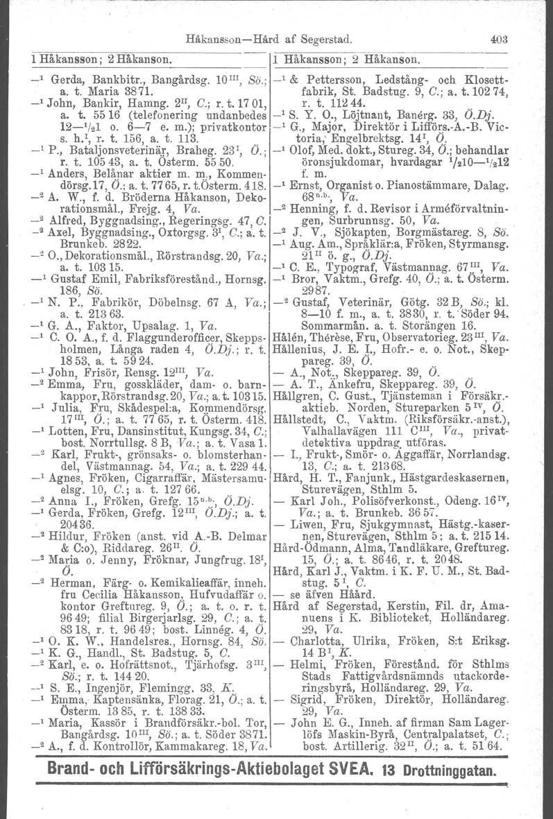 HåkanssonHård af Segerstad. l Håkansson i 2 Håkanson. l Håkansson i 2 Håkanson. ' Gerda, Bankbitr., Bangårdsg. 10 III, So., ' & Pettersson, Ledstång och Klosetta. t. Maria 3871. fabrik, St. Badstug.