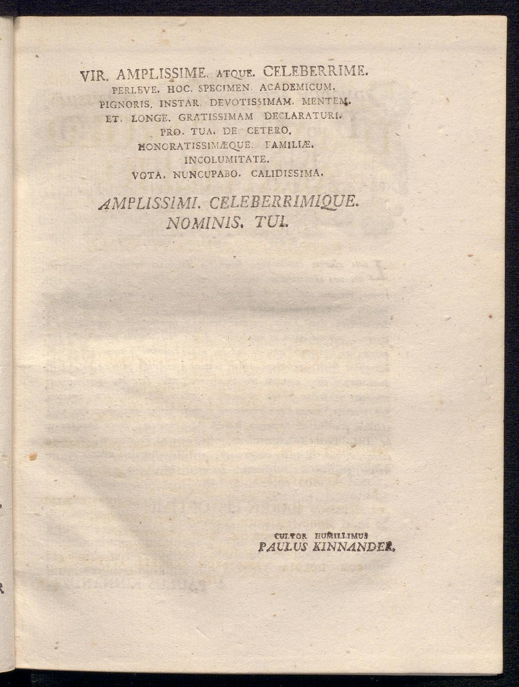 VIR, AMPLISSIME, atque. CELEBERRIME. perleve. hoc. specimen acädemicum. pignoris. instar devötissimam. menteä^ et.