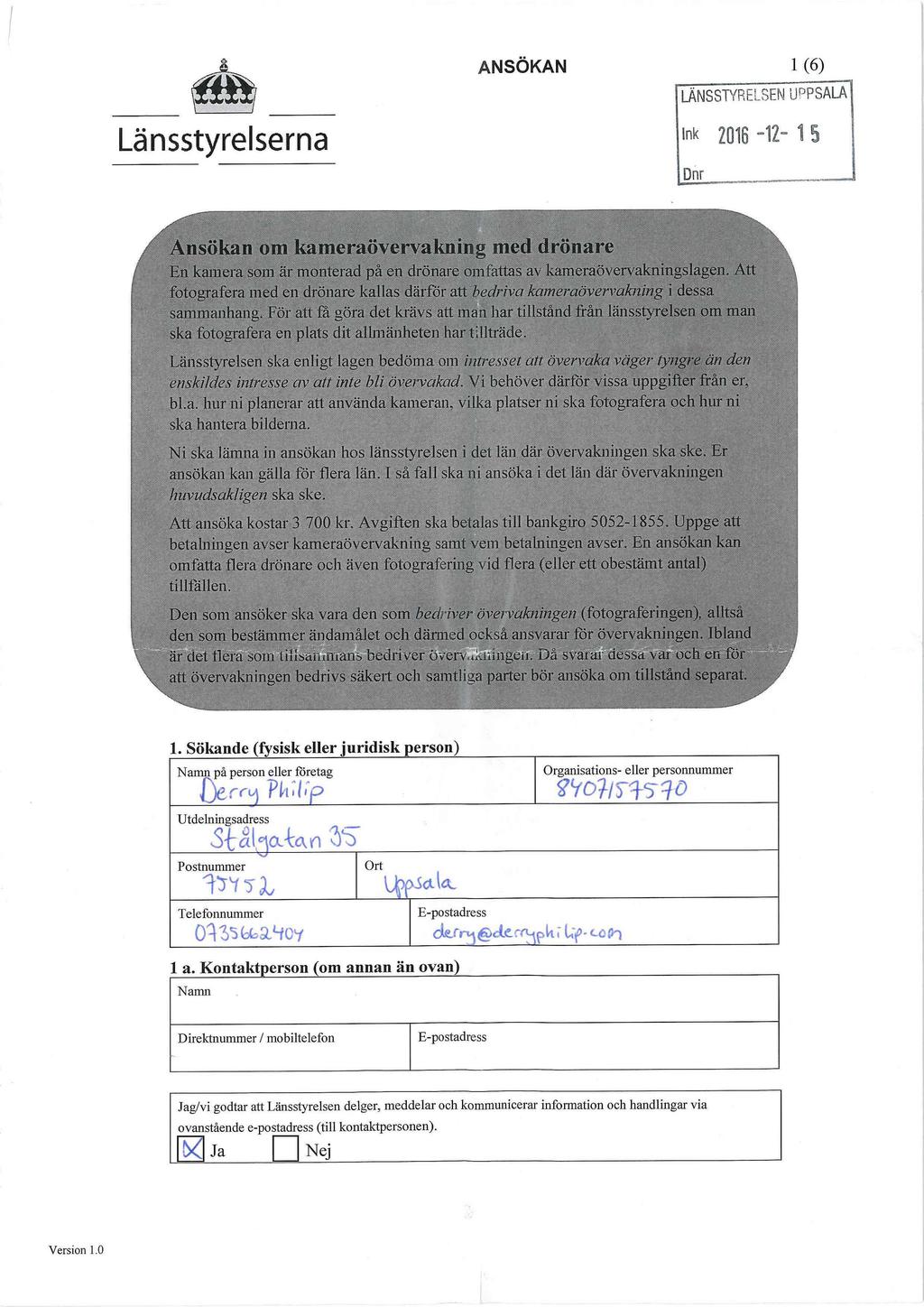 Länsstyrelserna ANSÖKAN 1 (6) LÄNSSTYRELSEN UPPSALA Ink 2016-12- 15 Dnr.Atiglikan.orn ameraoverva lung. onare En kamera som är monterad på en drönare omfattas av kameraövervakningslagen.
