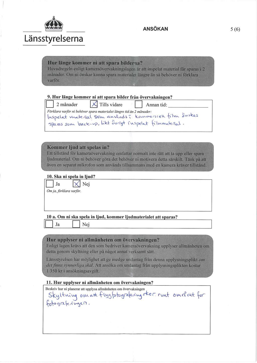 Lä nsstyrelserna ANSÖKAN 5(6) Hur länge kommer ni att spara bilderna? Huvudregeln enligt kameraövervakningslagen är att inspelat material får sparas i 2 månader.