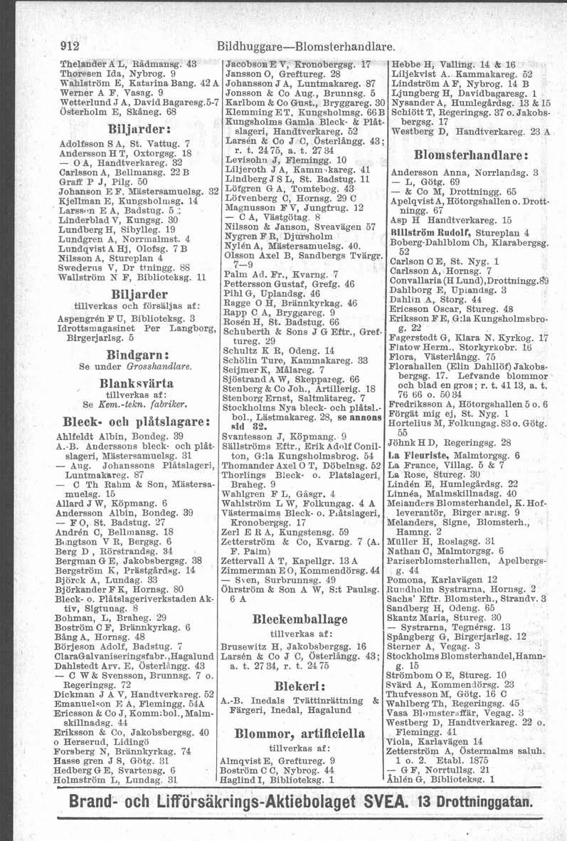 Bildhuggare-Blomsterhandlare. Thelander A L, Ridmansg. 43 Jacobson E V, Kronobergsg. i7 Hebbe H, Valling. 14 & 16 Thoresen Ida, Nybrog. 9 Jansson O, Greftureg. 28 Liljekvist A. Kammakareg.