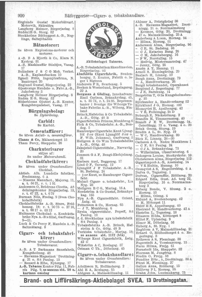 920 Btitbyggerier-Cigarr- o. tobakshandlare. ' Englunds Gustaf Motorbitvar, Ahlmer A, Prastgardsg 38 Motorvik, Skarsatra A -B ~avanna-magasinet, Drott. Langborg Helmer, Birgeqarlsg S ningg. 21 o.