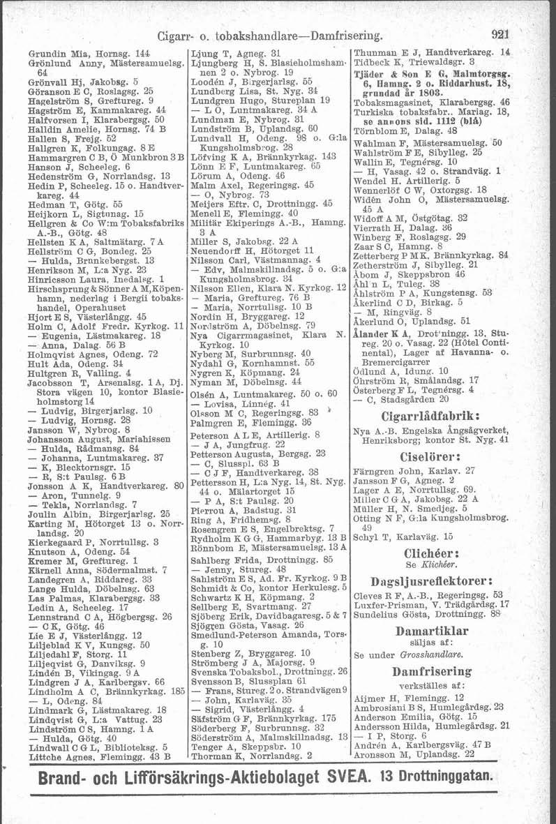 Cigarr- o. tobakshaiidlare-damfrisering. 92 Grundin Mia, Hornsg. 144 Ljung T, Agneg. 31 Thunman E J, Handbverkareg. : Cirönlund Anny, Yastersamuelsg. Ljungberg H, S. Blasieholmsham.