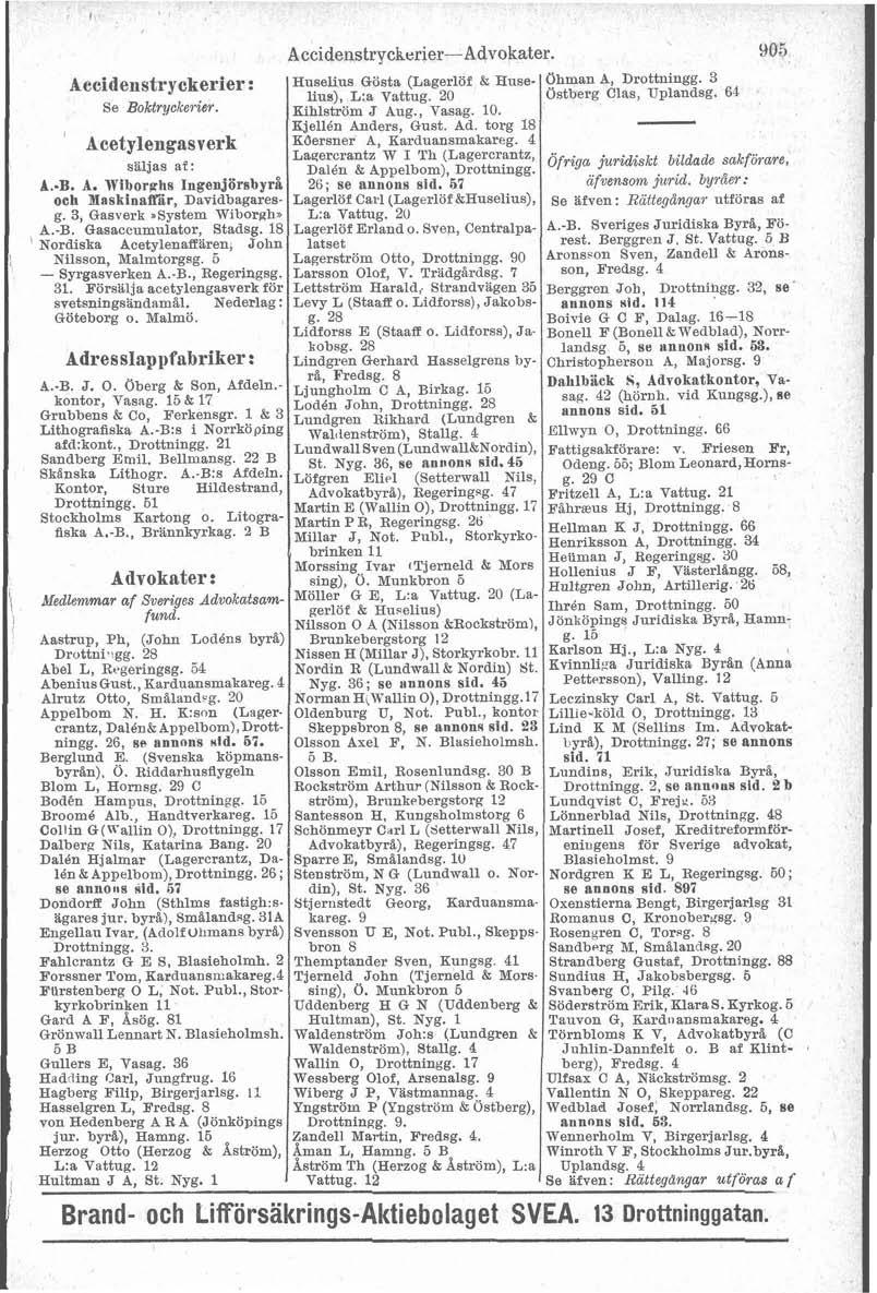 1 Accidenstryckerier-Advokater. Accidenstryckerier: Huselius Gösta (Lagerlöf & Huselius), L:a Vattug. 20 Se Boktryckerier. Kihlström J Aug., Vasag. 10. Kjellén Anders, Gust. Ad.