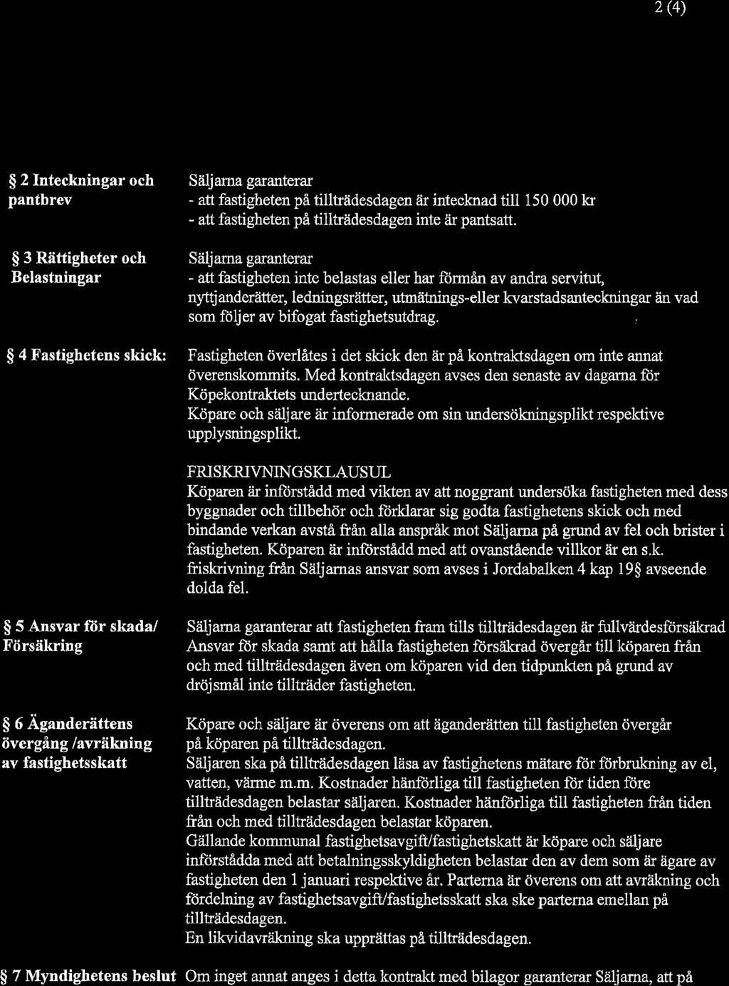 2 (4) {ffi: $ 2 Inteckningar och pantbrev $ 3 Rättigheter och Belastningar $ 4 F''astighetens skick: Säljarna garanterar - att fastigheten på tillträdesdagen är irrtecknad till 150 000 kr - att