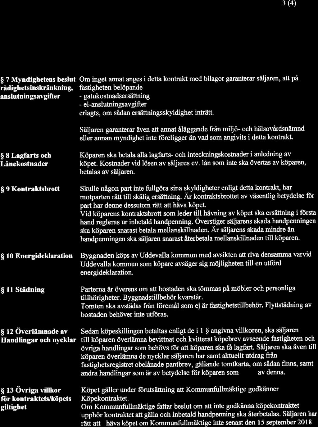 3 (4) {ffi: $ 7 Myndighetens beslut Om inget annat anges i detta konffakt med bilagor garanterar säljaren, att på rådighetsinskränkning fastigheten belöpande anslutningsavgifter -