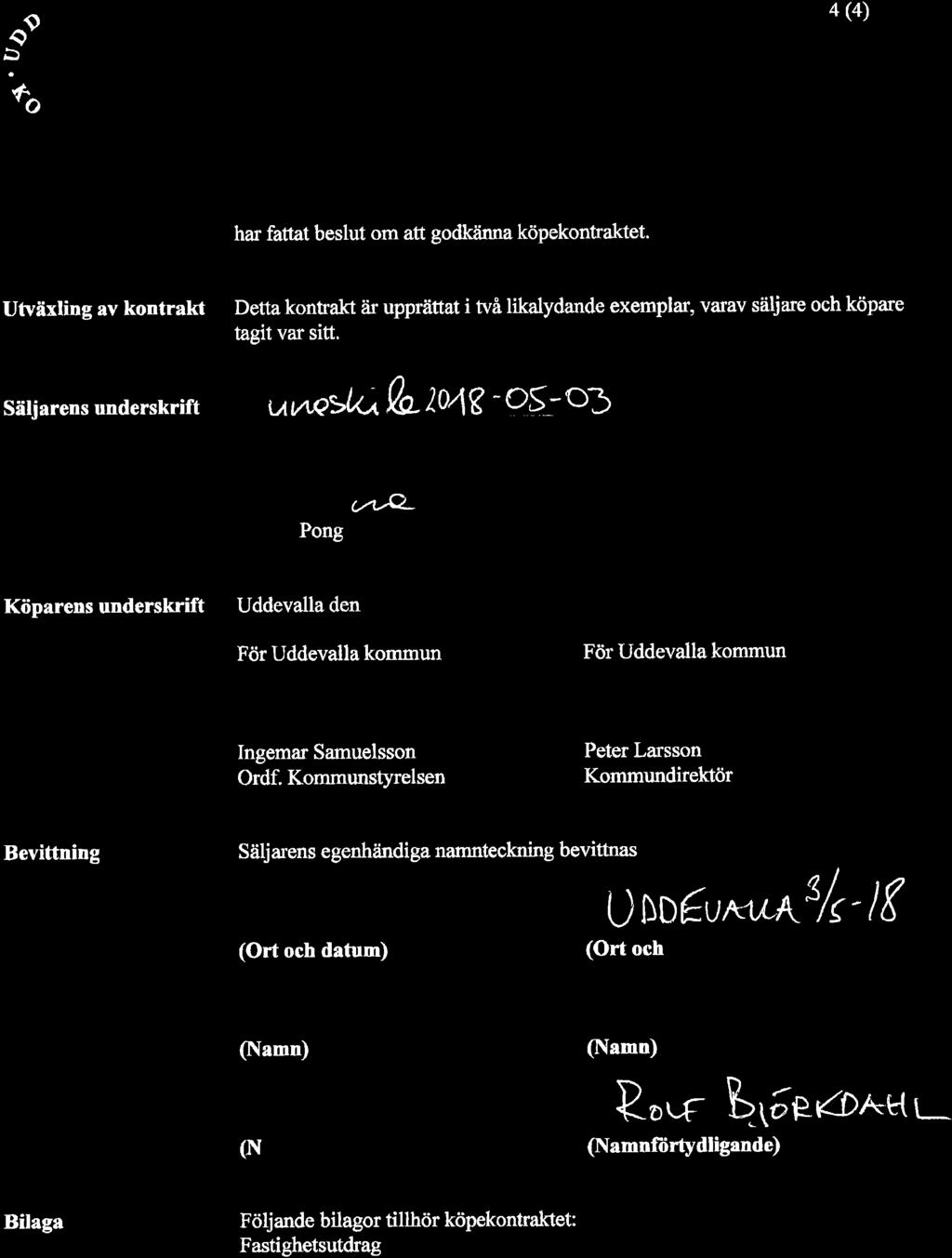 a0,5 ffi: % 4 (4) har fattat beslut om att godkiinna köpekontaktet. Utväxling av kontrakt Detta kontakt iir upprättat i två likalydande exemplar, varav säljare och köpare tagit var sitt.