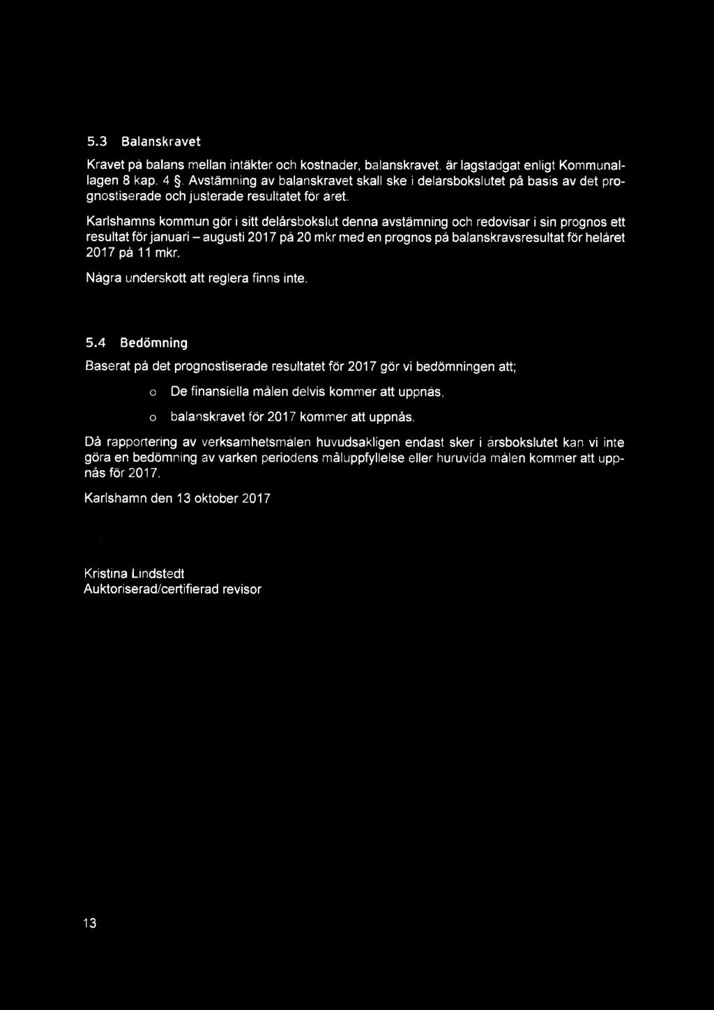 UL 5.3 Balanskravet Kravet på balans mellan intäkter och kostnader, balanskravet, är lagstadgat enligt Kommunallagen 8 kap. 4.