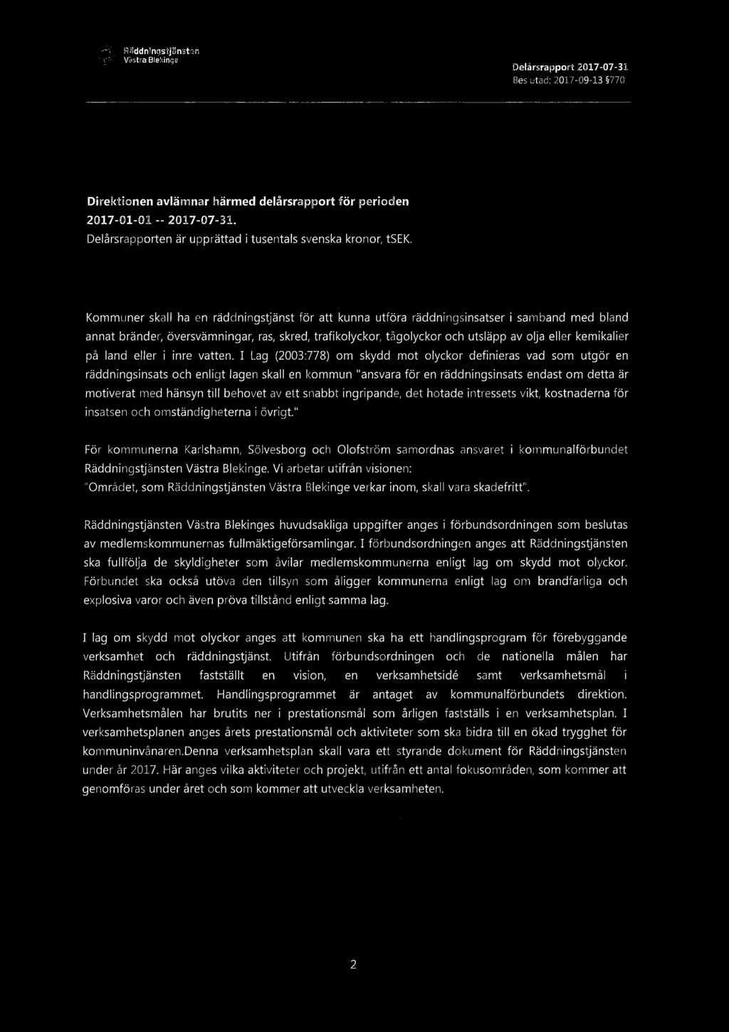 Q Räddningstjänsten,A2 Västra Blekinge D I rt 2017 07 31 e arsrappo - - Beslutad: 20l7 09~13 77O $ RvALTN:NG 3ERA?TEL E Direktionen avlämnar härmed delårsrapport för perioden 2017-01-01 -- 2017-07-31.