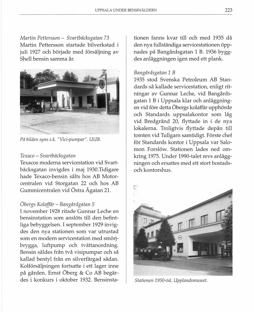UPPSALA UNDER BENSINÅLDERN Martin Pettersson - Svartbäcksgatan 73 Martin Pettersson startade bilverkstad i juli 1927 och började med försäljning av Shell bensin samma år. På bilden syns s.k. "Vici-pumpar".