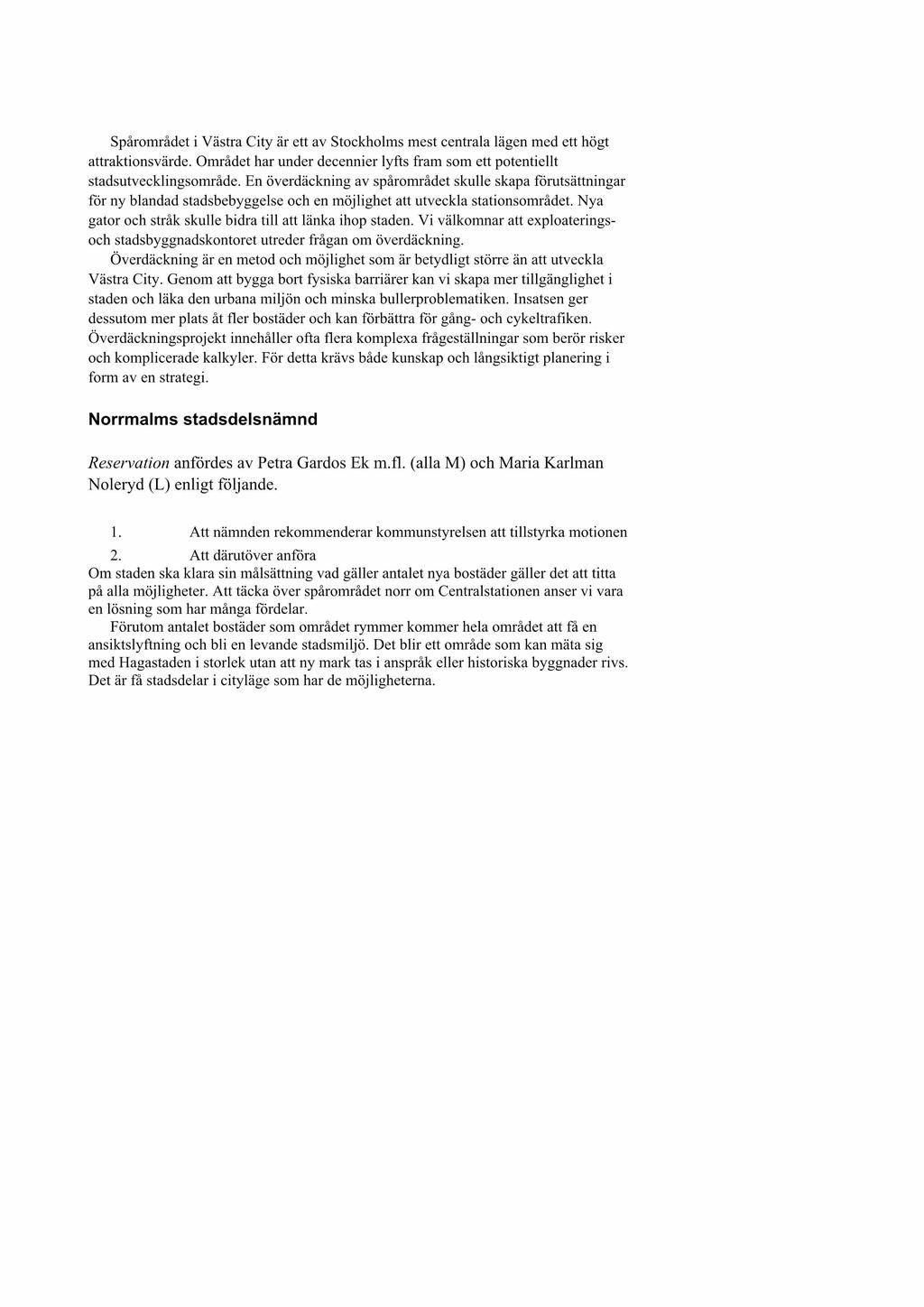 Spårområdet i Västra City är ett av Stockholms mest centrala lägen med ett högt attraktionsvärde. Området har under decennier lyfts fram som ett potentiellt stadsutvecklingsområde.