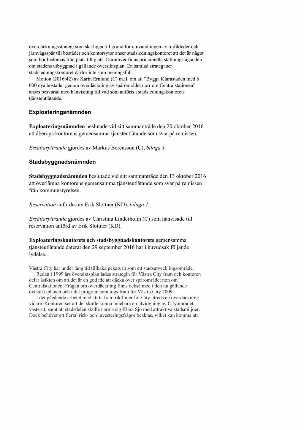 överdäckningsstrategi som ska ligga till grund för omvandlingen av trafikleder och järnvägsspår till bostäder och kontorsytor anser stadsledningskontoret att det är något som bör bedömas från plats