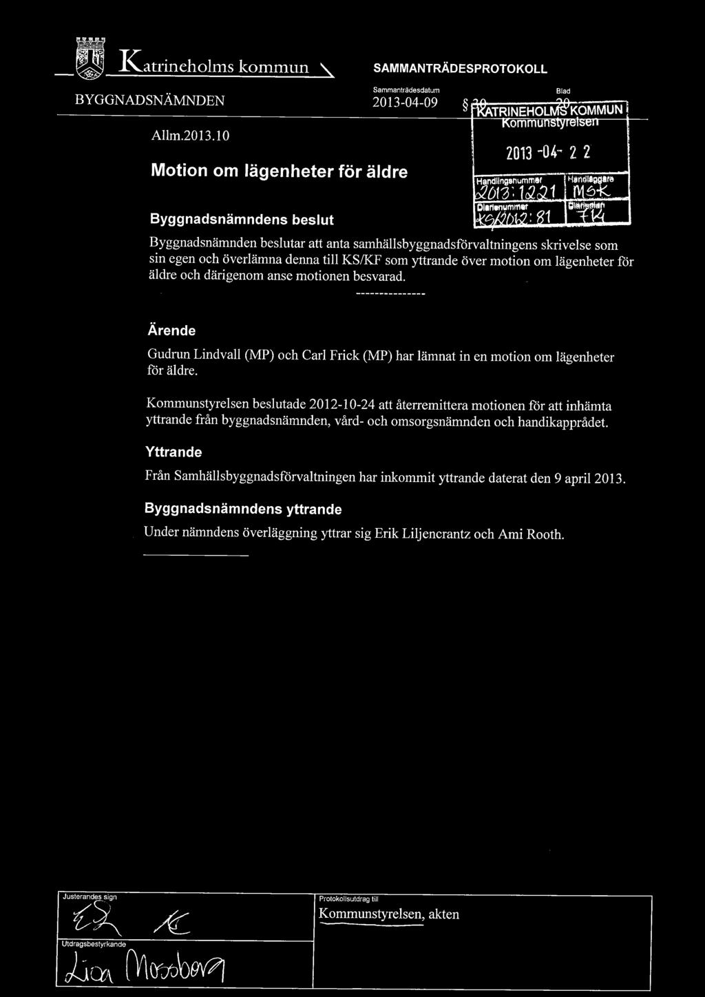 och därigenom anse motionen besvarad. --------------- Ärende Gudrun Lindvall (MP) och Carl Frick (MP) har lämnat in en motion om lägenheter för äldre.
