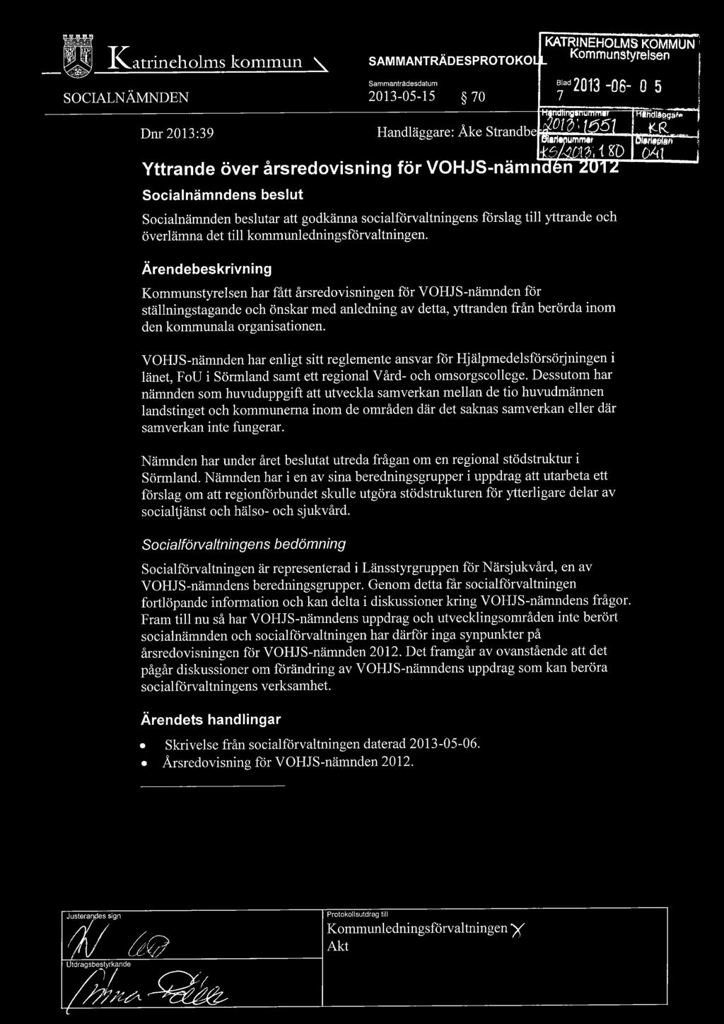 Ärendebeskrivning Kommunstyrelsen har fått årsredovisningen för VOHJS-nämnden för ställningstagande och önskar med anledning av detta, yttranden från berörda inom den kommunala organisationen.