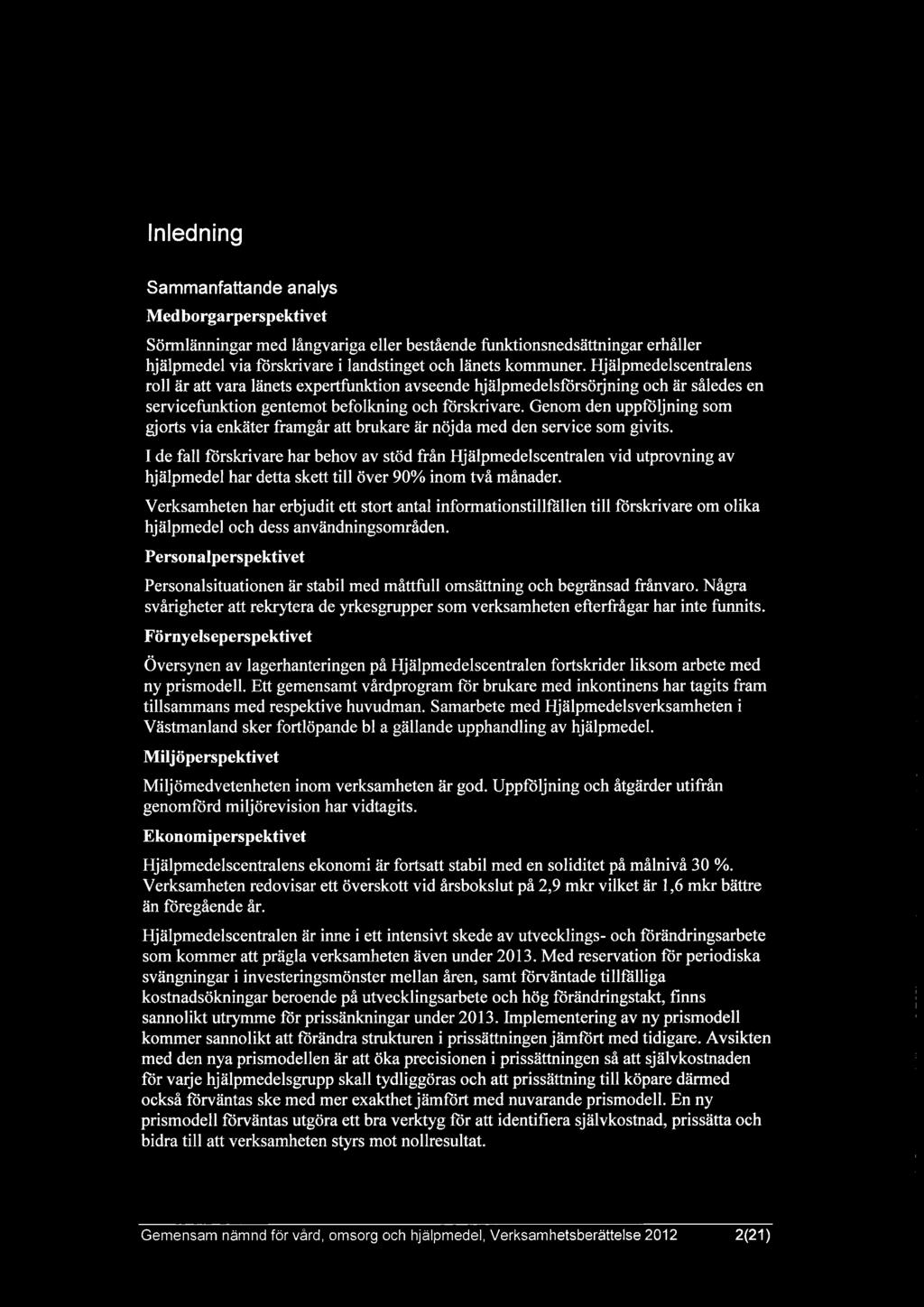 Genom den uppföljning som gjorts via enkäter framgår att brukare är nöjda med den service som givits.