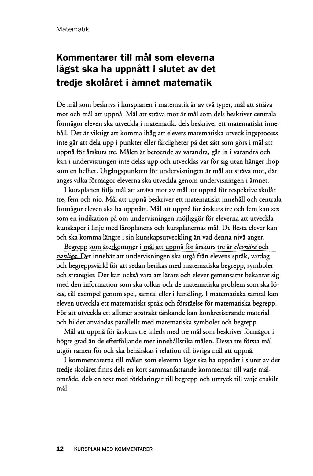 Matematik Kommentarer till mål som eleverna lägst ska ha uppnått i slutet av det tredje skolåret i ämnet matematik De mål som beskrivs i kursplanen i matematik är av två typer, mål att sträva mot och