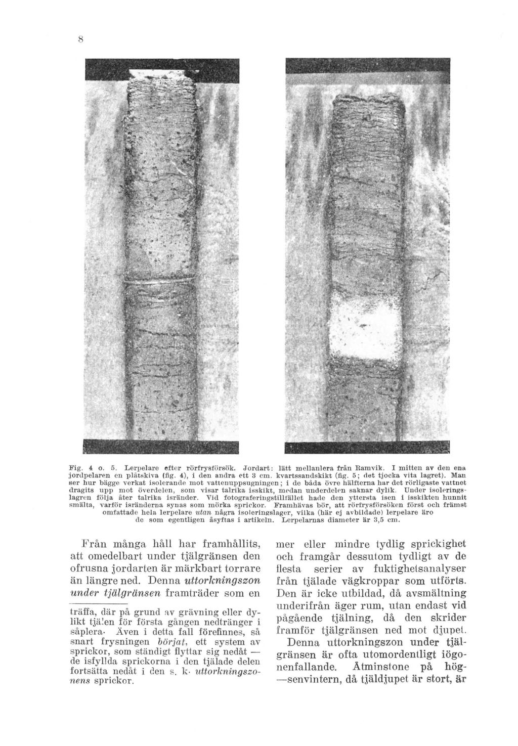 Fig. 4 o. 5. Lerpelare efter rörfrysförsök. Jordart: lätt mellanlera fran Ramvik. I mitten av den ena jordpelaren en plåtskiva (fig. 4), i den andra ett 3 cm. kvartssandskikt (fig.