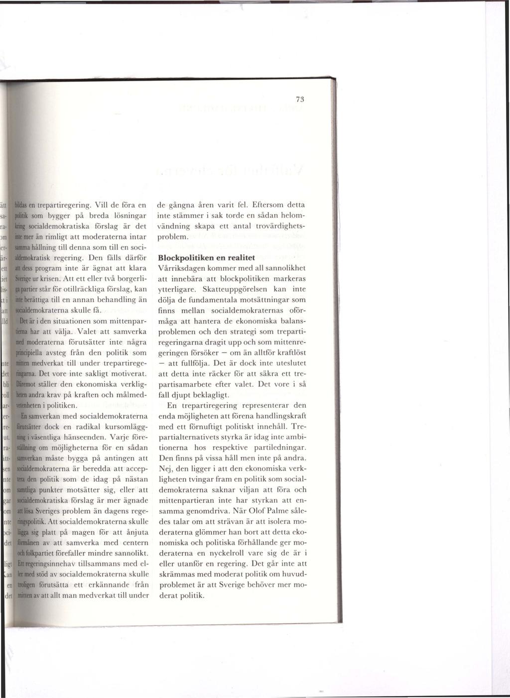 73 en trepartiregering. Vill de fåra en som bygger på breda lösningar socialdemokratiska fårslag är det än rimligt att moderaterna intar hållning till denna som till en sociregering.