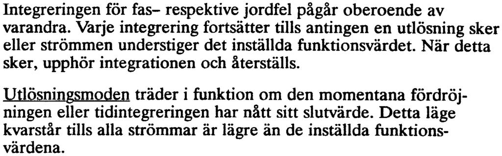 Integreringen för fas- respektive jordfel pågår oberoende av varandra. Varje integrering fortsätter tills antingen en utlösning sker eller strömmen understiger det inställda funktionsvärdet.