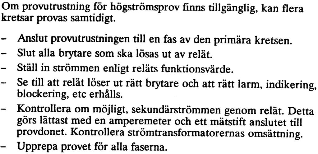 Om endast isolationen mellan ledarna och jord ska provas och provspänningen är högst 500 ~ behöver inte den normala skyddsutrustningen kopplas bort.