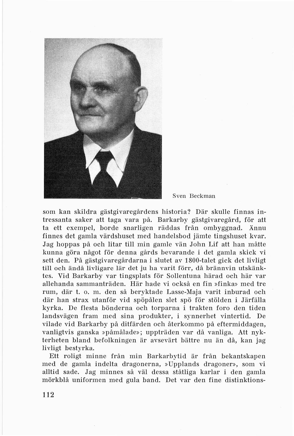Sven Beckman som kan skildra gästgi varegårdens historia? Där skulle finnas intressanta saker att taga vara p å. Barkarby gästgivaregård, för att ta ett exempel, borde snarligen räddas från ombyggnad.