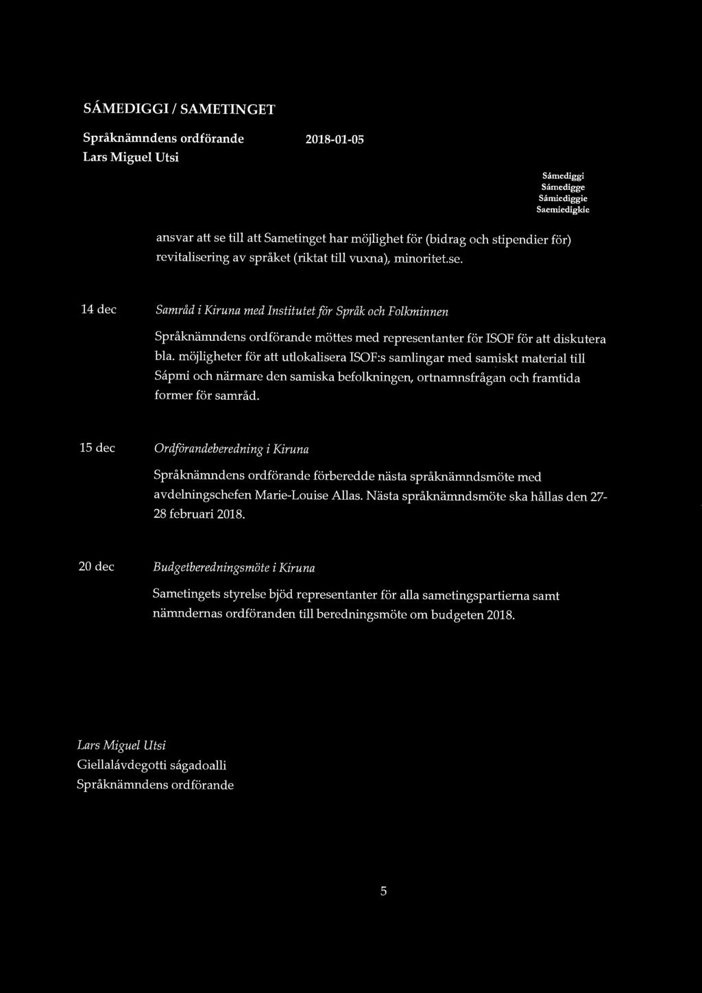 SÅMEDIGGI l SAMETINGET Språknämndens ordförande Lars Miguel Utsi 2018-01-05 Samediggi Samerugge Samiediggie Saemiedigkie ansvar att se till att Sametinget har möjlighet för (bidrag och stipendier