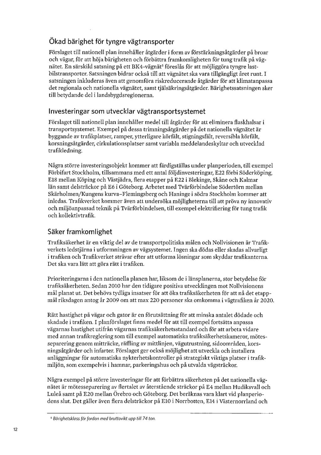 Ökad bärighet för tyngre vägtransporter Förslaget till nationell plan innehåller åtgärder i form av förstärkningsåtgärder på broar och vägar, för att höja bärigheten och förbättra framkomligheten för