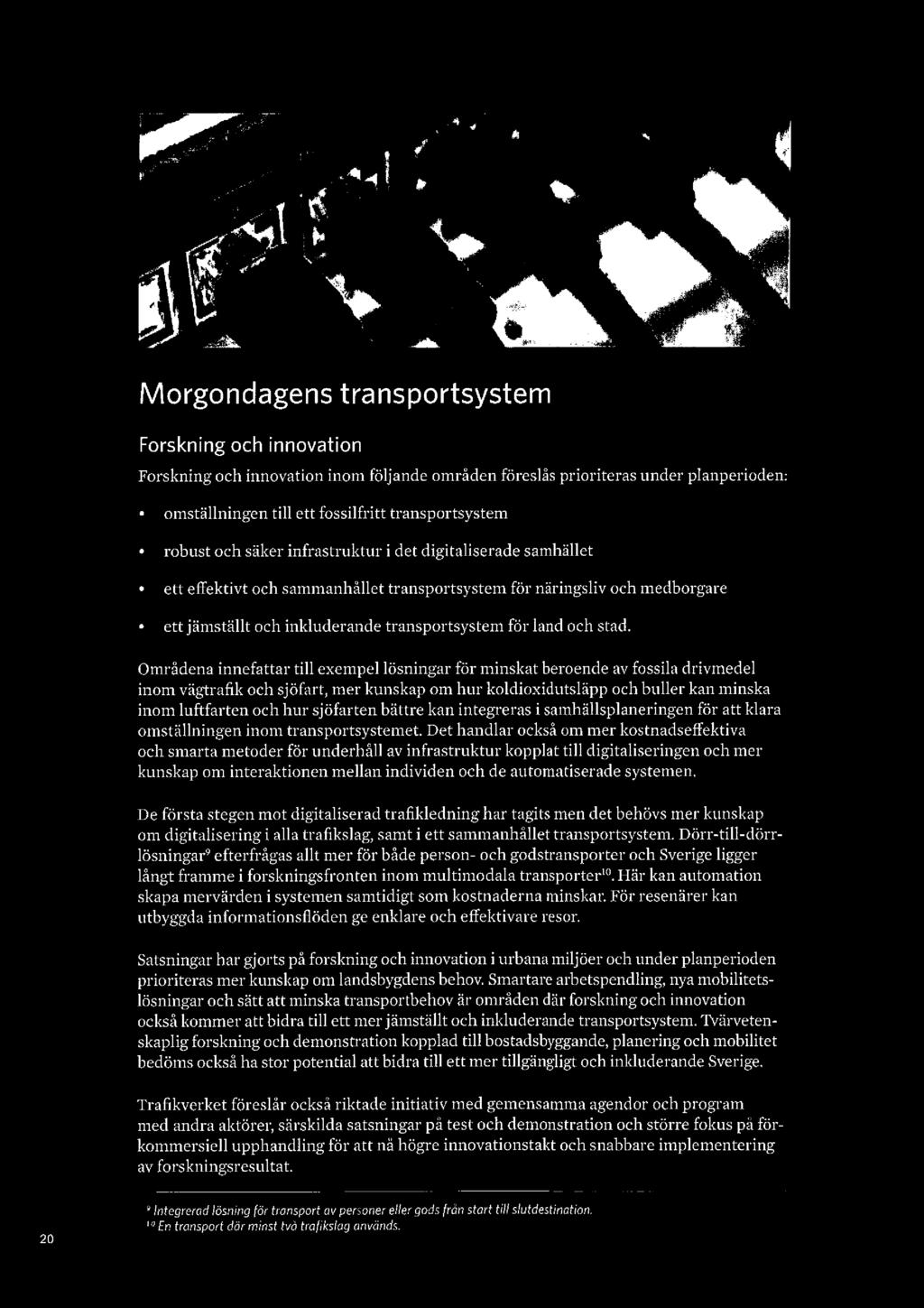 Morgondagens transportsystem Forskning och innovation Forskning och innovation inom följande områden föreslås prioriteras under planperioden: - omställningen till ett fossilfritt transportsystem '