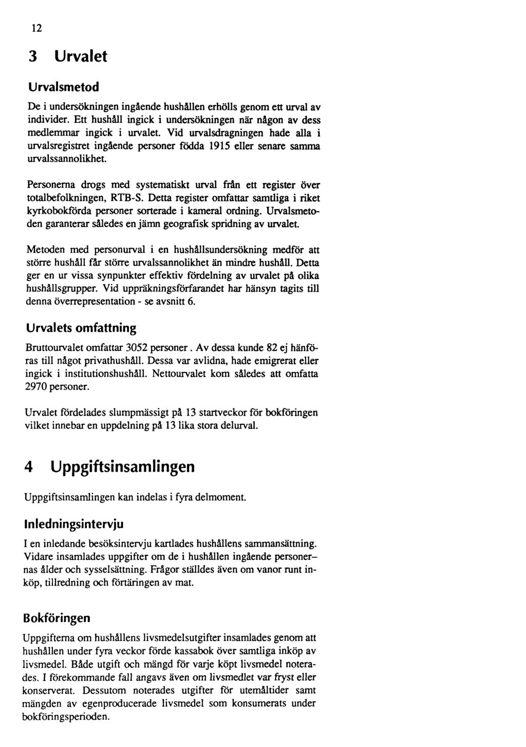 12 3 Urvalet Urvalsmetod De i undersökningen ingående hushällen erhölls genom ett urval av individer. Ett hushåll ingick i undersökningen när någon av dess medlemmar ingick i urvalet.