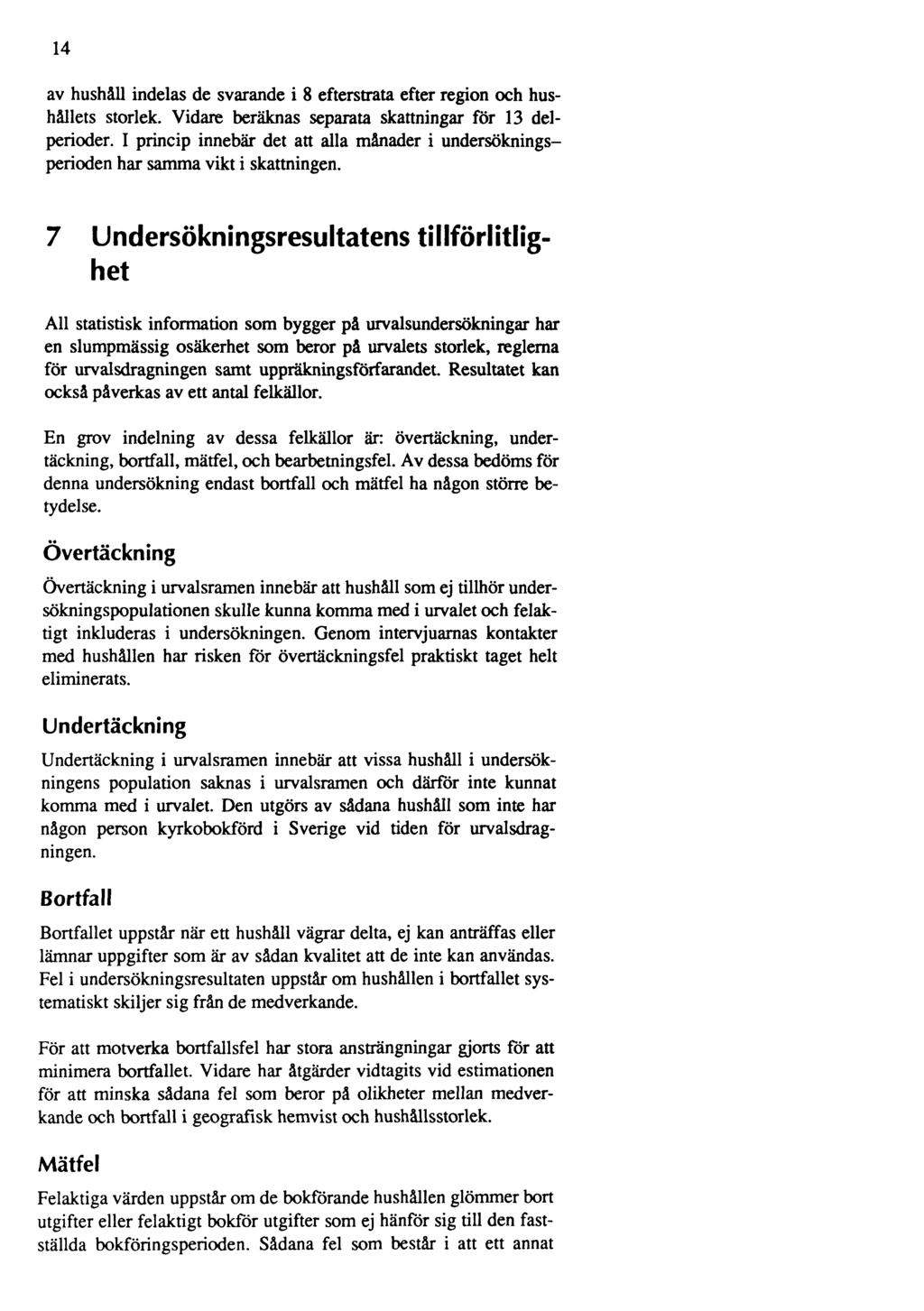 14 av hushåll indelas de svarande i 8 efterstrata efter region och hushållets storlek. Vidare beräknas separata skattningar för 13 delperioder.