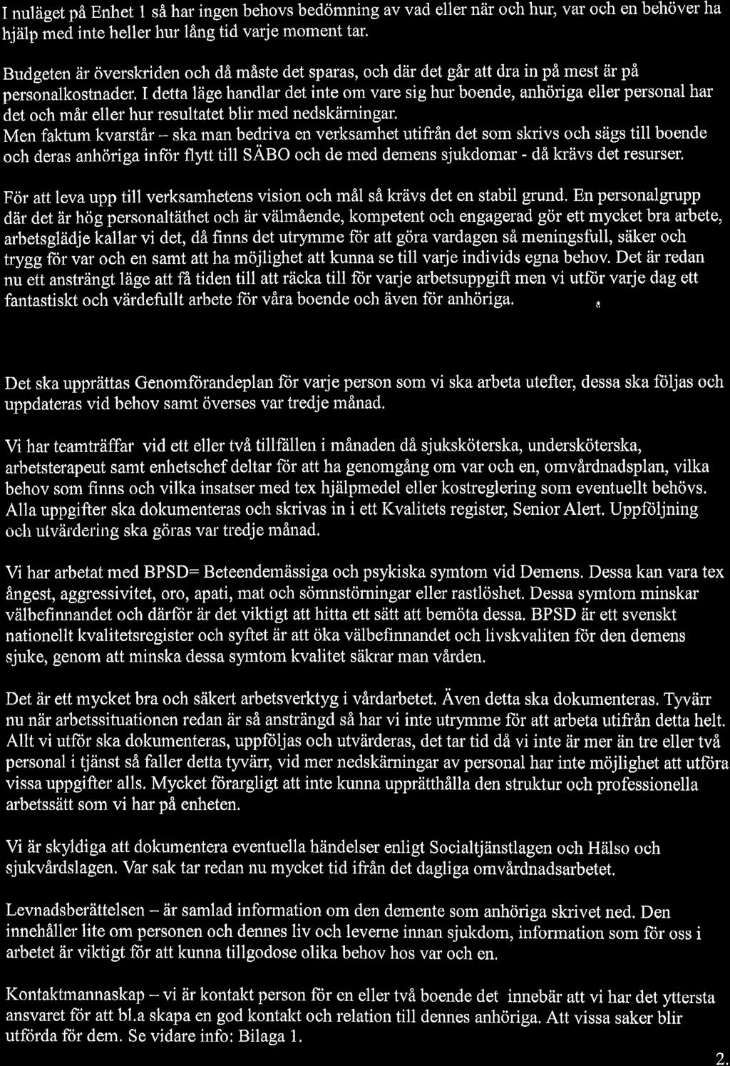 I nuläget på Enhet 1 så har ingen behovs bedömning av vad eller när och hur, var och en behöver ha hjälp med inte heller hur lång tid varje moment tar.