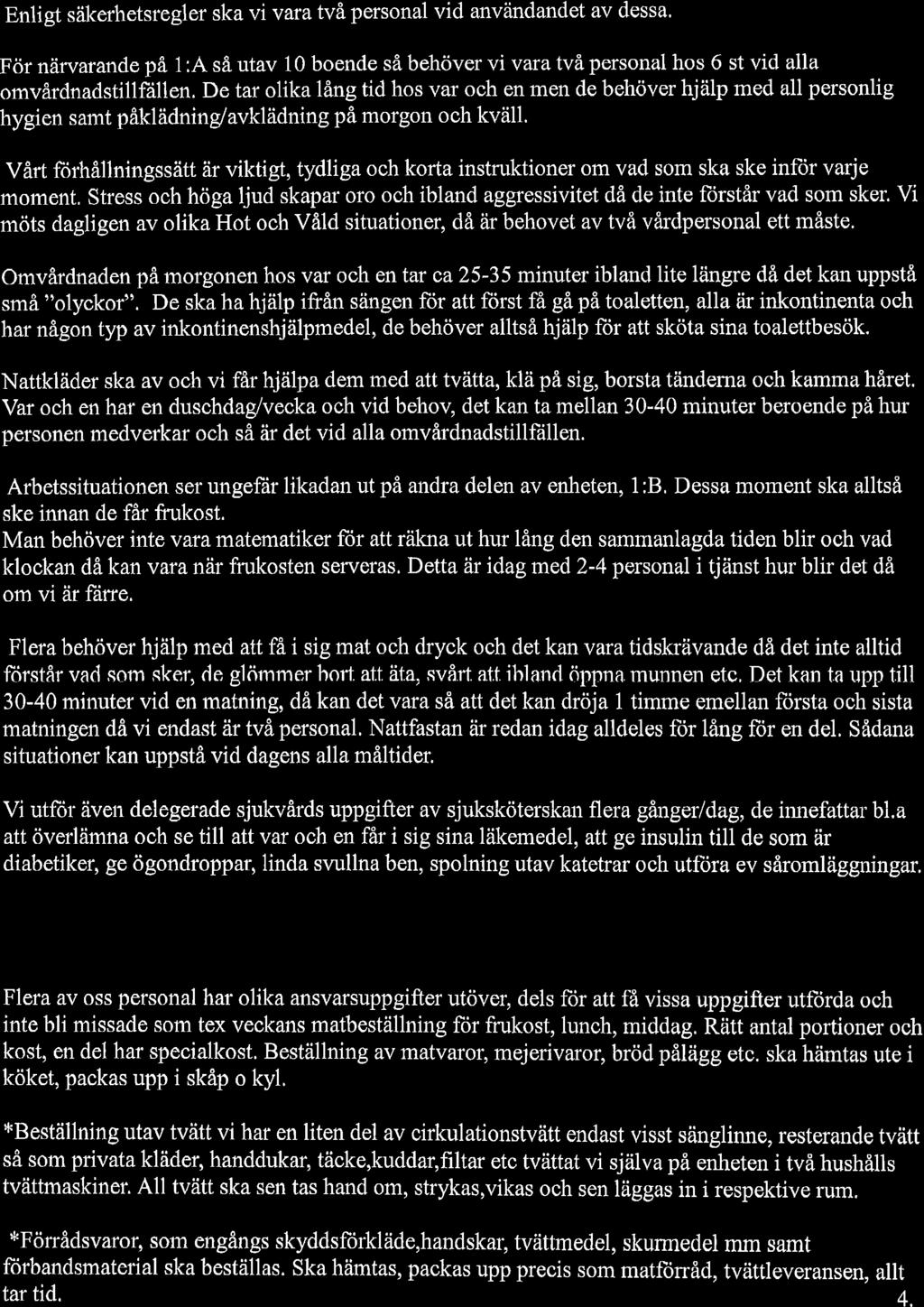 Enligt säkerhetsregler ska vi vara två personal vid användandet av dessa. För närvarande på 1 :A så utav 10 boende så behöver vi vara två personal hos 6 st vid alla omvårdnadstillfüllen.