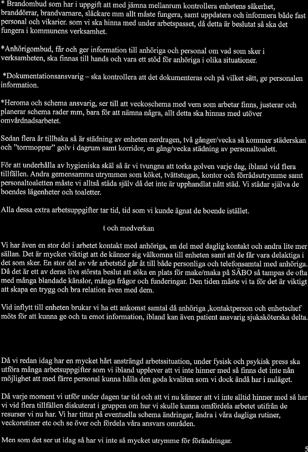 * Brandombud som har i uppgift att med jämna mellanrum kontrollera enhetens säkerhet, branddörrar, brandvarnare, släckare mm allt måste fungera, samt uppdatera och informera både fast personal och