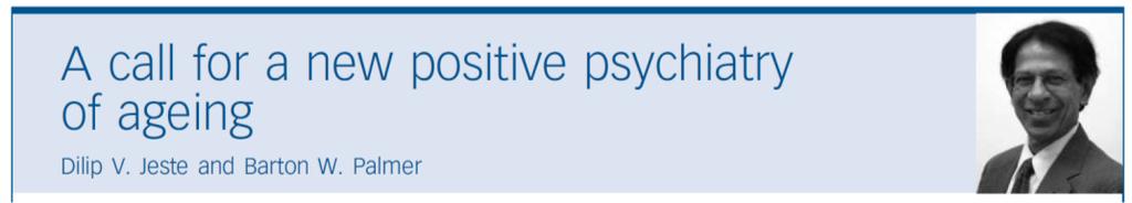 Positive psychiatry: its time has come Dilip Jeste, President of the American Psychiatric Association.