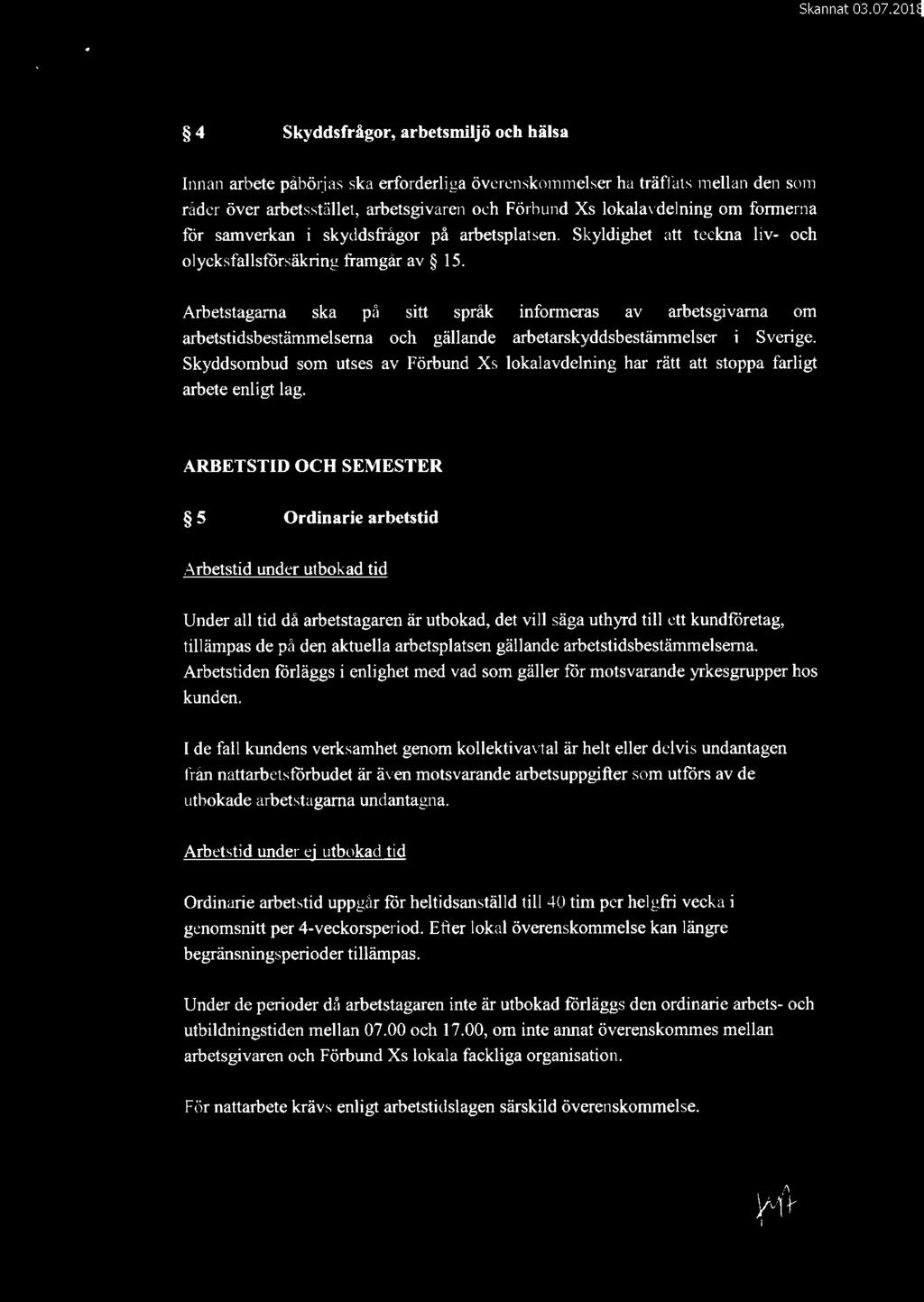 4 Skyddsfrågor, arbetsmiljö och hälsa lnnan arbete påbörjas ska erforderliga överenskommelser ha träffats mellan den som råder över arbctsstället.