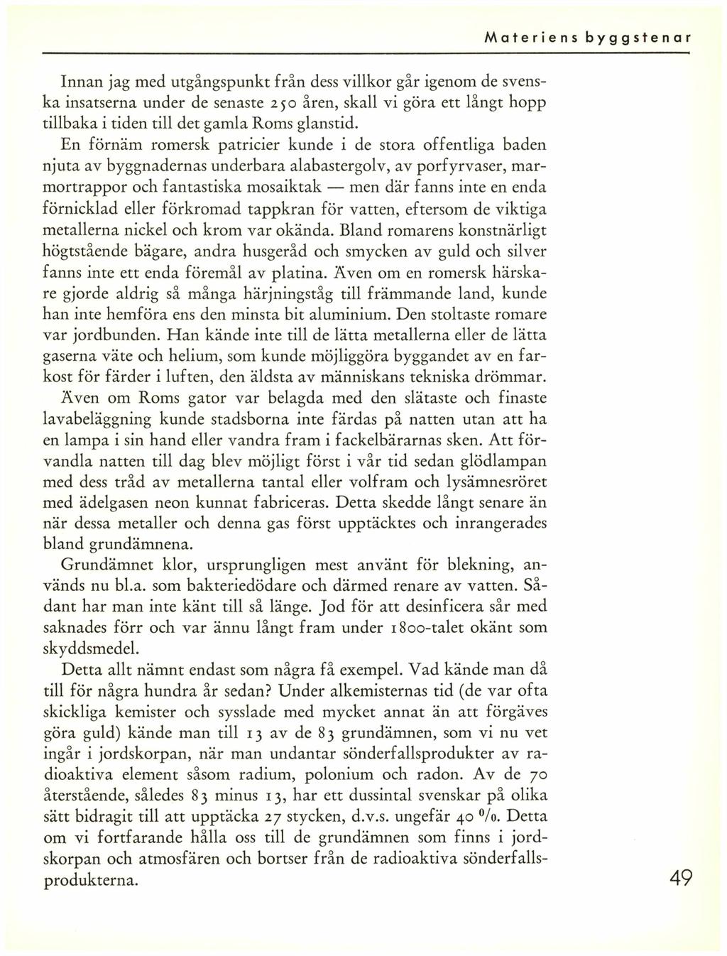 Innan jag med utgångspunkt från dess villkor går igenom de svenska insatserna under de senaste 250 åren, skall vi göra ett långt hopp tillbaka i tiden till det gamla Roms glanstid.