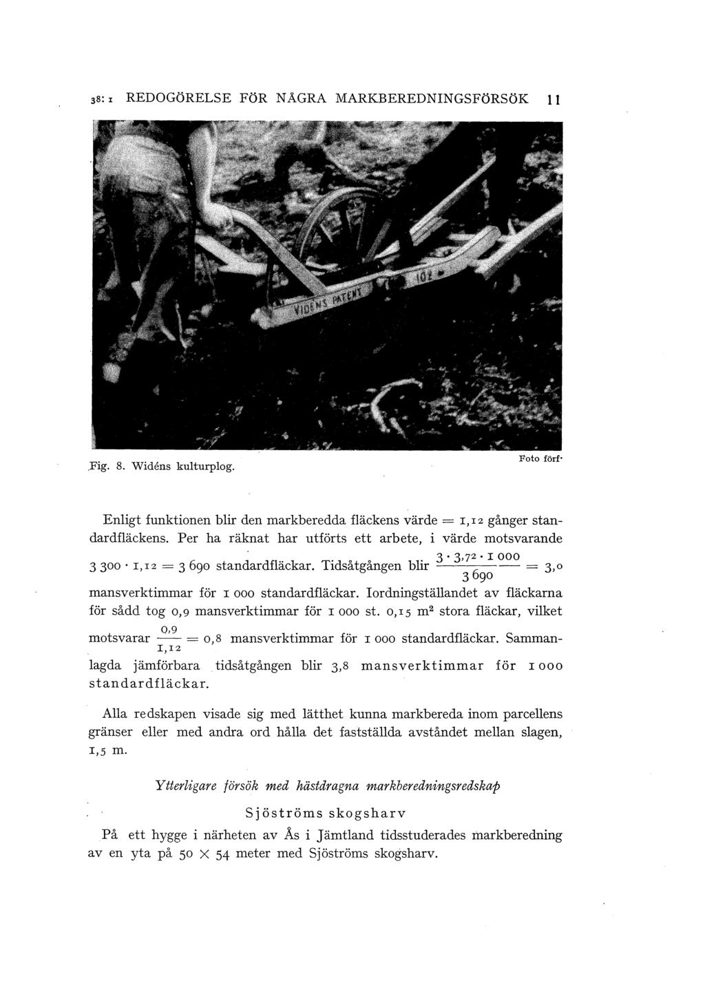 38: I REDOGÖRELSE FöR NÅGRA MARKBEREDNINGSFöRSöK Il.Fig. 8. Widens kulturplog. Foto förf Enligt funktionen blir den markberedda fläckens värde = I, I 2 gånger standardfläckens.