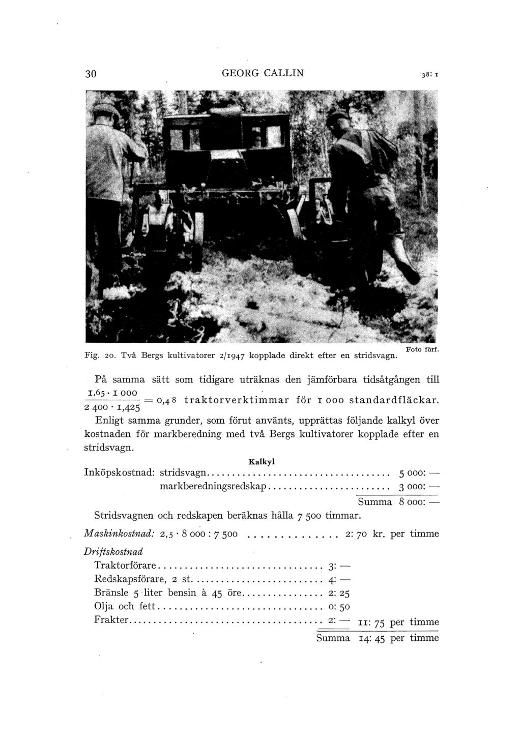 30 GEORG CALLIN Fig. 20. Två Bergs kultivatorer 2/1947 kopplade direkt efter en stridsvagn. Foto förf. På samma sätt som tidigare uträknas den jämförbara tidsåtgången till I,65 I 000.