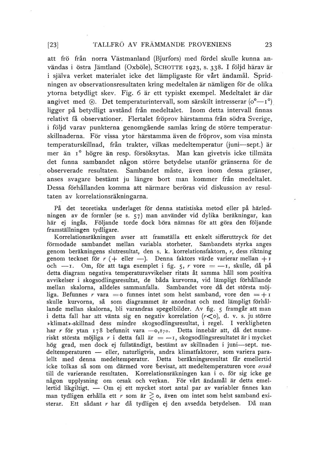 [23] TALLFRÖ A V FRÄMMANDE PROVENIENS 23 att frö från norra Västmanand (Bjurfors) med förde skue kunna användas i östra Jämtand (Oxböe), ScHOTTE 1923, s. 338.