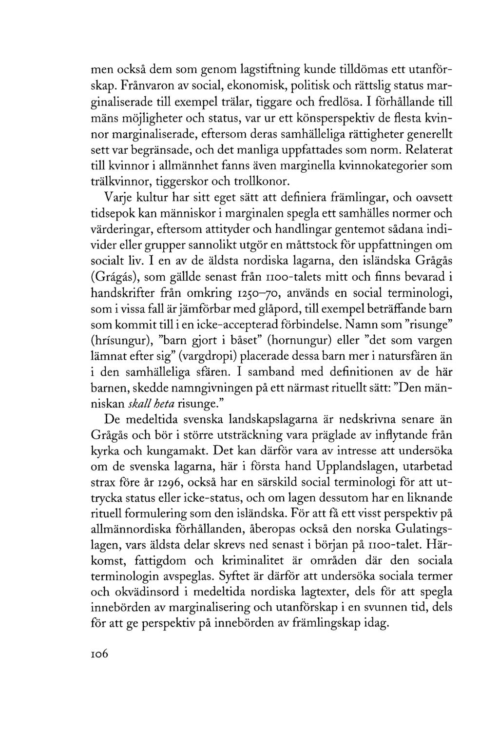 men också dem som genom lagstiftning kunde tilldömas ett utanförskap. Frånvaron av social, ekonomisk, politisk och rättslig status marginaliserade till exempel trålar, tiggare och fredlösa.