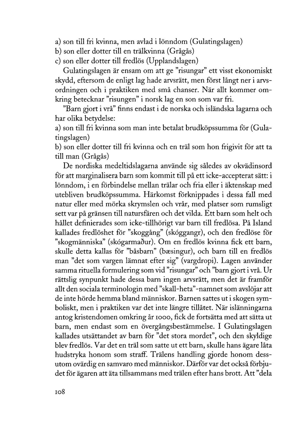a) son till fri kvinna, men avlad i lönndom (Gulatingslagen) b) son eller dotter till en trälkvinna (Grågås) c) son eller dotter till fredlös (Upplandslagen) Gulatingslagen är ensam om att ge
