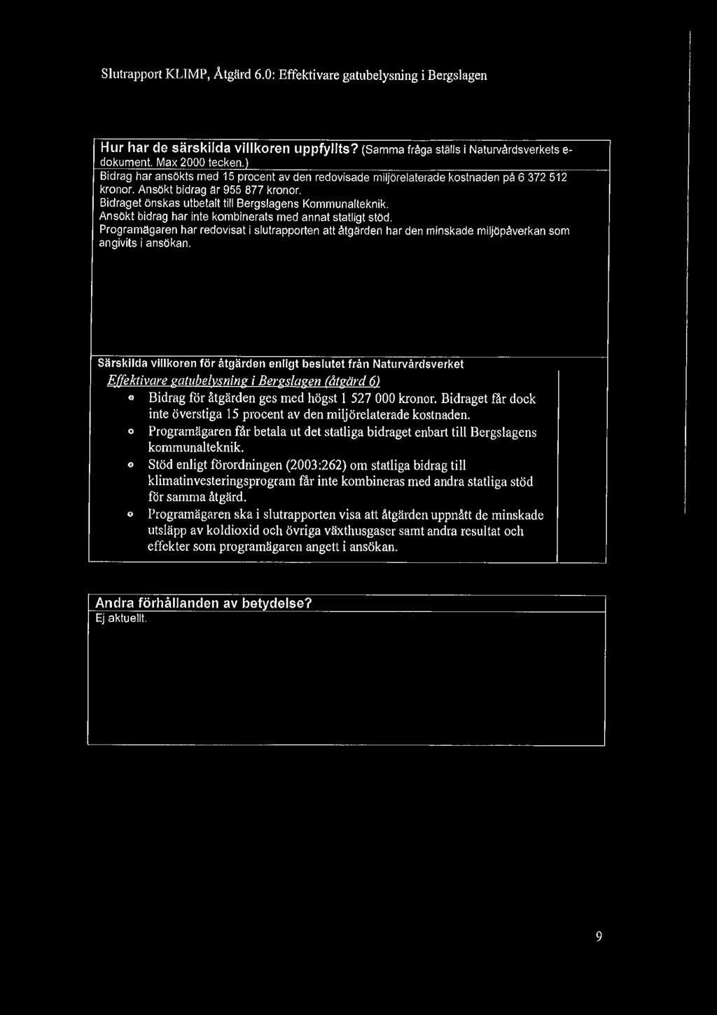 Ansökt bidrag har inte kombinerats med annat statligt stöd. Programägaren har redovisat i slutrapporten att åtgärden har den minskade miljöpåverkan som angivits i ansökan.