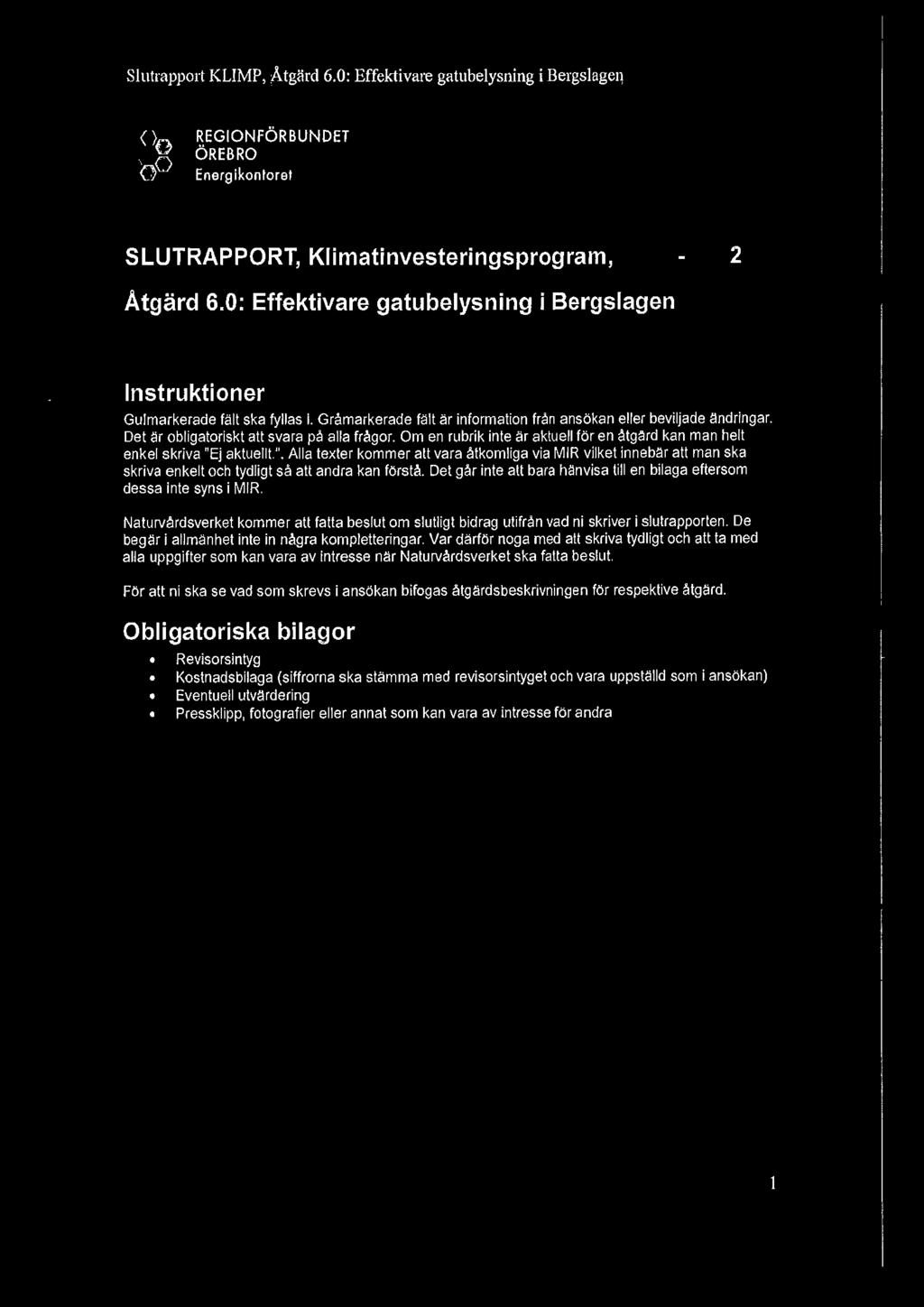 Det är obligatoriskt att svara på alla frågor. Om en rubrik inte är aktuell för en åtgärd kan man helt enkel skriva "E